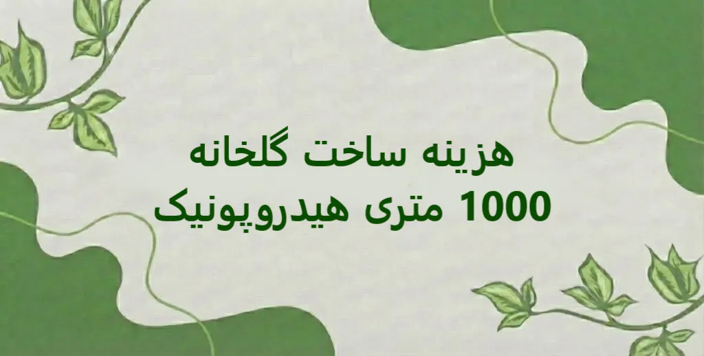 هزینه ساخت گلخانه 1000 متری هیدروپونیک + قیمت صفر تا صد تجهیزات