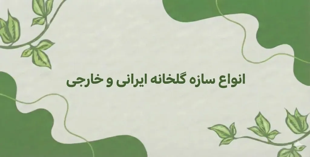 معرفی انواع سازه گلخانه ایرانی و خارجی 1405 + نحوه ساخت، کاربرد و کارایی